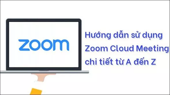 Hướng dẫn sử dụng Zoom để dạy và học trực tuyến từ A đến Z
